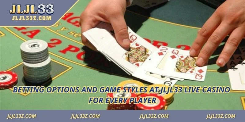 Betting options and game styles at Jljl33 live casino for every player