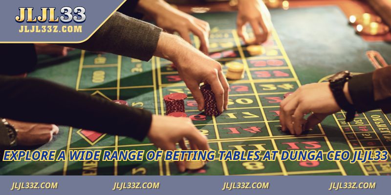Explore a wide range of betting tables at Dunga CEO Jljl33