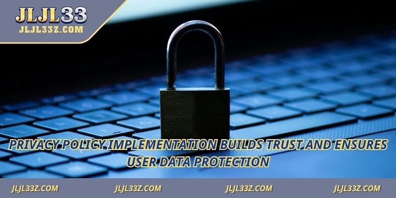 Privacy policy implementation builds trust and ensures user data protection