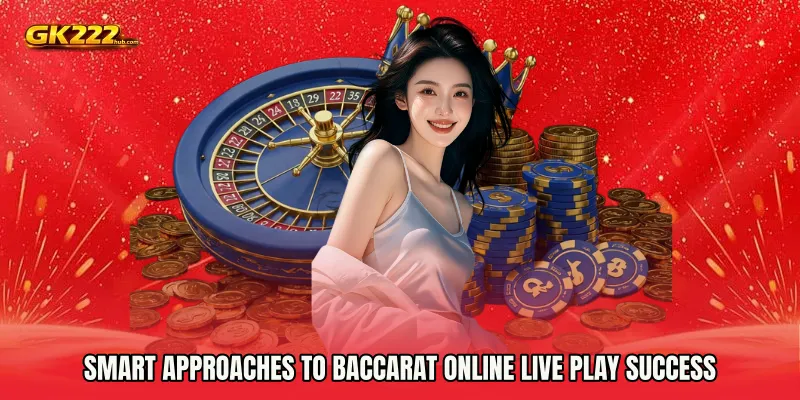 Smart Approaches to Baccarat Online live play Success