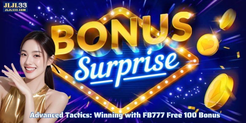 Advanced Tactics: Winning with FB777 Free 100 Bonus